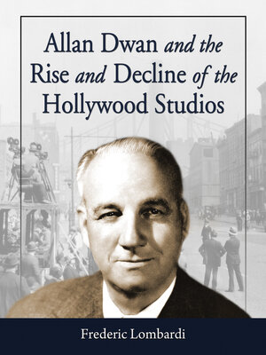 cover image of Allan Dwan and the Rise and Decline of the Hollywood Studios